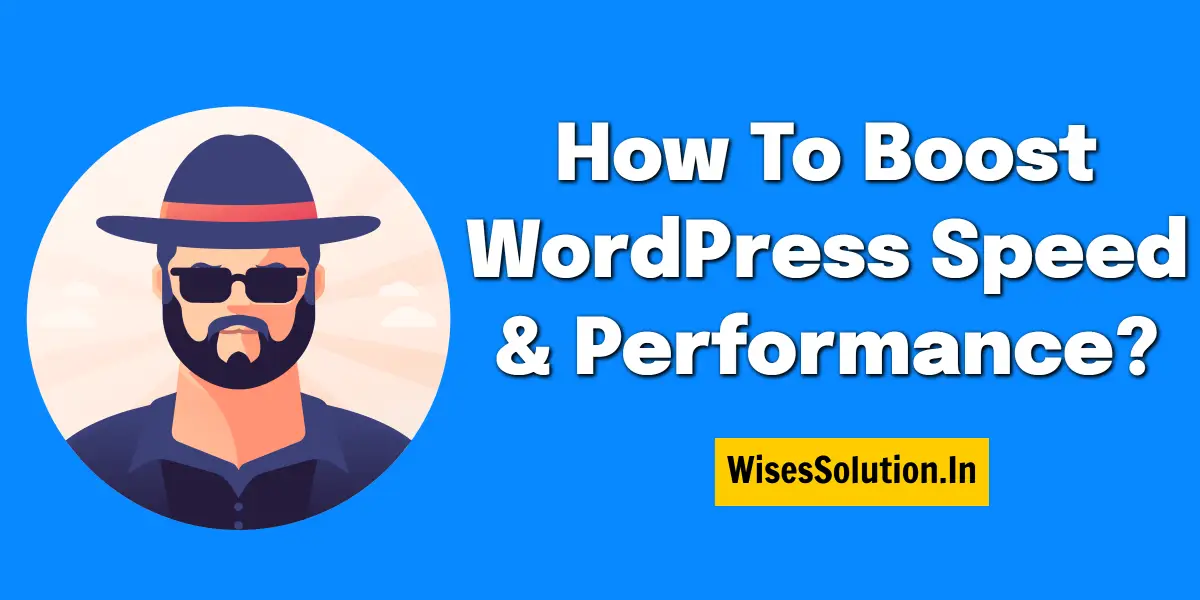 How To Boost WordPress Speed & Performance- wisessolution.in